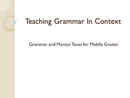 Teaching Grammar in Context Teaching Grammar in Context