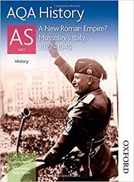 AQA History AS Unit 2 A New Roman Empire Mussolinis Italy 1922-1945 AQA History AS Unit 2 A New Roman Empire Mussolinis Italy 1922-1945