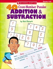 SCHOLASTIC 40 Cross Number Puzzles Addition and Subtraction Grades 4-6 SCHOLASTIC 40 Cross Number Puzzles Addition and Subtraction Grades 4-6