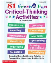 SCHOLASTIC 81 Fresh and Fun Critical Thinking Activities Grades 4-6 SCHOLASTIC 81 Fresh and Fun Critical Thinking Activities Grades 4-6