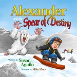 Alexander and the Spear of Destiny by Susan Aguilo Alexander and the Spear of Destiny by Susan Aguilo