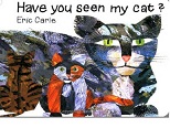 Have You Seen My Cat by Eric Carle Have You Seen My Cat by Eric Carle