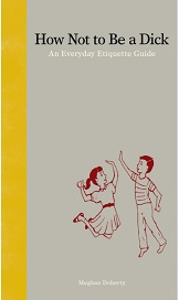 How Not to Be a Dick An Everyday Etiquette Guide How Not to Be a Dick An Everyday Etiquette Guide