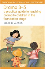 Drama 3 - 5 A Practical Guide to Teaching Drama to Children in the Foundation Stage