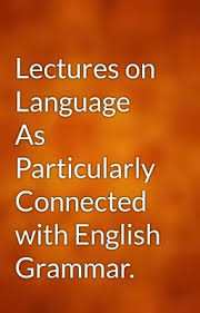 Lectures on Language As Particularly Connected with English Grammar by W M S Balch