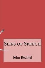 Slips of Speech by John H Bechtel