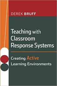 Teaching with Classroom Response Systems Creating Active Learning Environments - Higher and Adult Education Series Teaching with Classroom Response Systems Creating Active Learning Environments - Higher and Adult Education Series