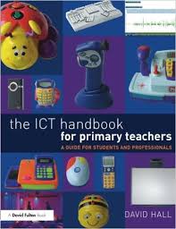 The ICT Handbook for Primary Teachers A Guide for Students and Professionals by David Hall - David Fulton The ICT Handbook for Primary Teachers A Guide for Students and Professionals by David Hall - David Fulton