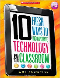 10 Fresh Ways to Incorporate Technology Into Your Classroom by Amy Rosenstein 10 Fresh Ways to Incorporate Technology Into Your Classroom by Amy Rosenstein