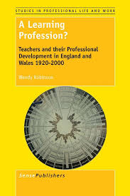A Learning Profession Teachers and Their Professional Development in England and Wales 1920-2000