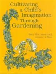 Cultivating a Childs Imagination Through Gardening Cultivating a Childs Imagination Through Gardening