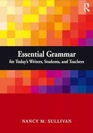 Essential Grammar for Todays Writers Students and Teachers by Nancy Sullivan Essential Grammar for Todays Writers Students and Teachers by Nancy Sullivan