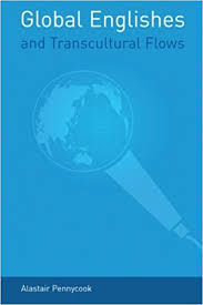 Global Englishes and Transcultural Flows by Alastair Pennycook Global Englishes and Transcultural Flows by Alastair Pennycook