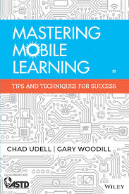 Mastering Mobile Learning by Chad Udell and Gary Woodill Mastering Mobile Learning by Chad Udell and Gary Woodill