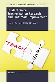 Student Voice Teacher Action Research and Classroom Improvement Student Voice Teacher Action Research and Classroom Improvement