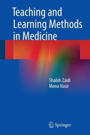 Teaching and Learning Methods in Medicine by Shabih Zaidi and Mona Nasir Teaching and Learning Methods in Medicine by Shabih Zaidi and Mona Nasir