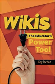 Wikis The Educators Power Tool by Kay Teehan Wikis The Educators Power Tool by Kay Teehan