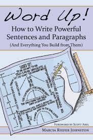 Word Up! How to Write Powerful Sentences and Paragraphs by Marcia Riefer Johnston Word Up! How to Write Powerful Sentences and Paragraphs by Marcia Riefer Johnston