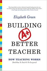 Building A Plus Better Teacher How Teaching Works by Elizabeth Green Building A Plus Better Teacher How Teaching Works by Elizabeth Green