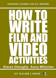 How to Write Film and Video Activities by Kieran Donaghy and Anna Whitcher How to Write Film and Video Activities by Kieran Donaghy and Anna Whitcher