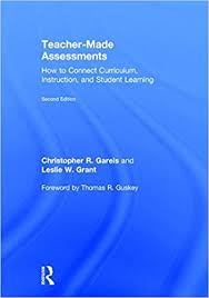 Teacher-Made Assessments How to Connect Curriculum Instruction and Student Learning Teacher-Made Assessments How to Connect Curriculum Instruction and Student Learning