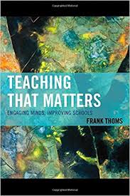 Teaching That Matters Engaging Minds Improving Schools by Frank Thoms Teaching That Matters Engaging Minds Improving Schools by Frank Thoms