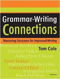 Grammar-Writing Connections Mastering Structure for Improved Writing by Tom Cole Grammar-Writing Connections Mastering Structure for Improved Writing by Tom Cole