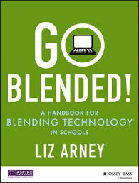 Go Blended A Handbook for Blending Technology in Schools by Liz Arney Go Blended A Handbook for Blending Technology in Schools by Liz Arney