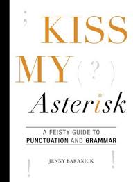 Kiss My Asterisk A Feisty Guide to Punctuation and Grammar by Jenny Baranick