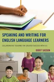 Speaking and Writing for English Language Learners Collaborative Teaching for Greater Success with K-6 Speaking and Writing for English Language Learners Collaborative Teaching for Greater Success with K-6