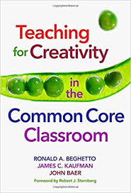 Teaching for Creativity in the Common Core Classroom Teaching for Creativity in the Common Core Classroom