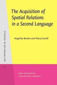 The Acquisition of Spatial Relations in a Second Language - Studies in Bilingualism SiBil Series Vol 11 The Acquisition of Spatial Relations in a Second Language - Studies in Bilingualism SiBil Series Vol 11