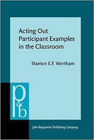 Acting Out Participant Examples in the Classroom by Stanton EF Wortham Acting Out Participant Examples in the Classroom by Stanton EF Wortham