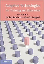 Adaptive Technologies for Training and Education by Paula J Durlach and Alan M Lesgold Adaptive Technologies for Training and Education by Paula J Durlach and Alan M Lesgold