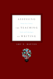 Assessing the Teaching of Writing Twenty-First Century Trends and Technologies by Amy E Dayton Assessing the Teaching of Writing Twenty-First Century Trends and Technologies by Amy E Dayton
