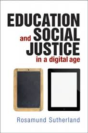Education and Social Justice in a Digital Age by Rosamund Sutherland Education and Social Justice in a Digital Age by Rosamund Sutherland