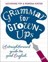 Grammar for Grown-Ups A Straightforward Guide to Good English Grammar for Grown-Ups A Straightforward Guide to Good English