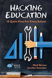 Hacking Education 10 Quick Fixes for Every School by Mark Barnes and Jennifer Gonzalez