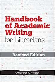 Handbook of Academic Writing for Librarians by Christopher V Hollister Handbook of Academic Writing for Librarians by Christopher V Hollister