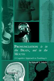 Pronunciation is in the Brain not in the Mouth A Cognitive Approach to Teaching it
