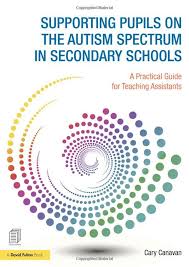 Supporting Pupils on the Autism Spectrum in Secondary Schools A Practical Guide for Teaching Assistants Supporting Pupils on the Autism Spectrum in Secondary Schools A Practical Guide for Teaching Assistants