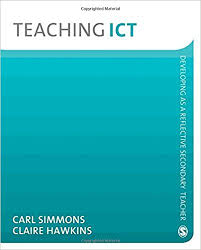 Teaching ICT by Carl Simmons and Claire Hawkins - Developing as a Reflective Secondary Teacher Series Teaching ICT by Carl Simmons and Claire Hawkins - Developing as a Reflective Secondary Teacher Series