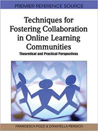 Techniques for Fostering Collaboration in Online Learning Communities Theoretical and Practical Perspectives Techniques for Fostering Collaboration in Online Learning Communities Theoretical and Practical Perspectives