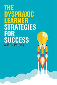 The Dyspraxic Learner Strategies for Success by Alison Patrick The Dyspraxic Learner Strategies for Success by Alison Patrick