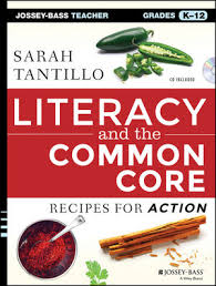 Literacy and the Common Core Recipes for Action Grades K-12 by Sarah Tantillo Literacy and the Common Core Recipes for Action Grades K-12 by Sarah Tantillo