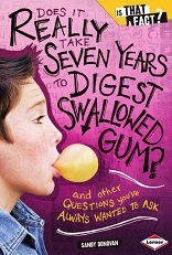 Is That a Fact - Does It Really Take Seven Years to Digest Swallowed Gum And Other Questions You ve Always Wanted to Ask