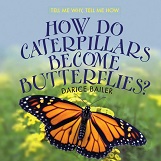 Tell Me Why Tell Me How - How Do Caterpillars become Butterflies by Darice Bailer Tell Me Why Tell Me How - How Do Caterpillars become Butterflies by Darice Bailer