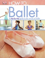 DK How To ... Ballet DK How To ... Ballet