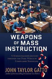 Weapons of Mass Instruction A Schoolteachers Journey through the Dark World of Compulsory Schooling Weapons of Mass Instruction A Schoolteachers Journey through the Dark World of Compulsory Schooling