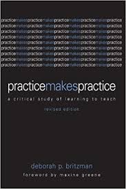Practice Makes Practice A Critical Study of Learning to Teach by Deborah P Britzman Practice Makes Practice A Critical Study of Learning to Teach by Deborah P Britzman